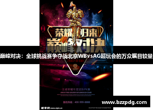 巅峰对决：全球挑战赛争夺战北京WBvsAG超玩会的万众瞩目较量