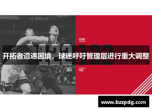 开拓者遭遇困境，球迷呼吁管理层进行重大调整